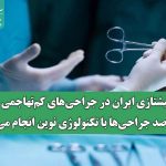 پیشتازی ایران در جراحی‌های کم‌تهاجمی/ ۹۰ درصد جراحی‌ها با تکنولوژی نوین انجام می‌شود