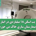 پت اسکن ۱۸ میلیاردی در انبار بیمارستان ساری خاک می خورد/ بیماران سرطانی برای درمان به تهران می روند